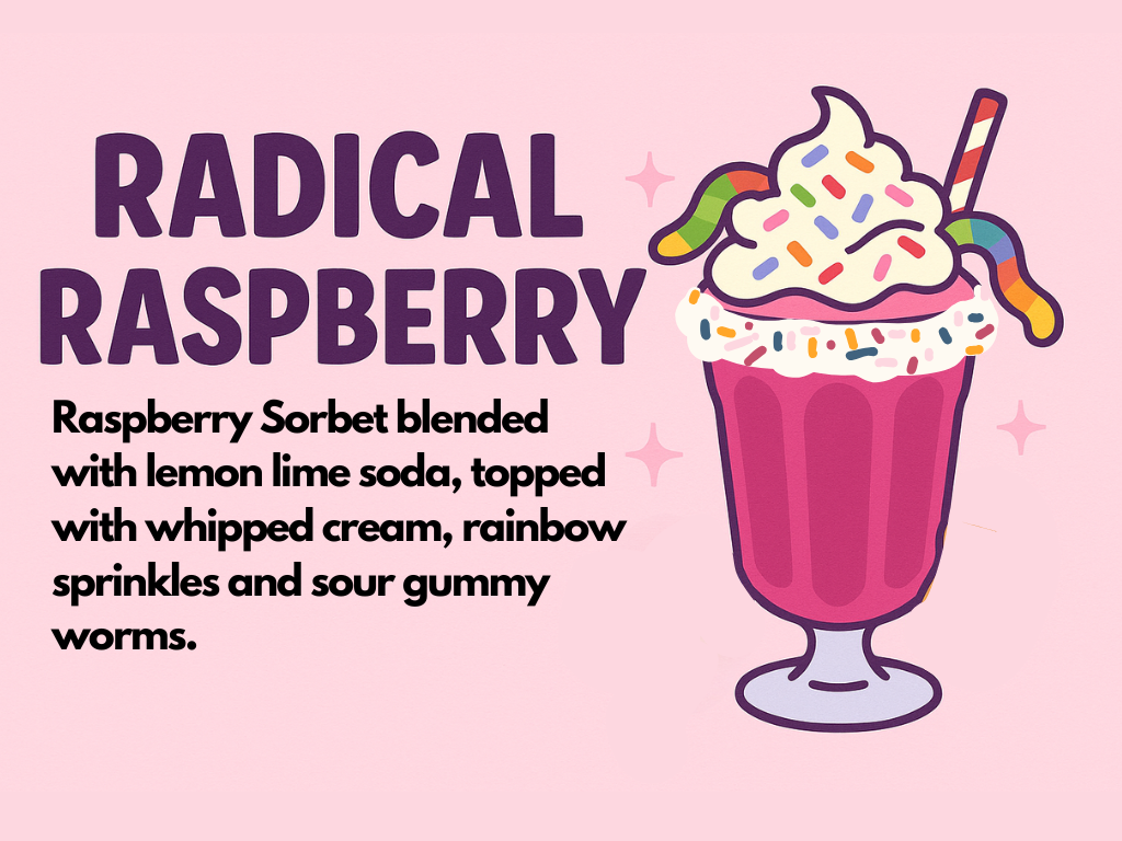 Illustration of a tall pink milkshake in a glass, topped with whipped cream, rainbow sprinkles, and sour gummy worms, with a rainbow-striped straw. Text reads: “Radical Raspberry: Raspberry sorbet blended with lemon lime soda, topped with whipped cream, rainbow sprinkles and sour gummy worms.”.